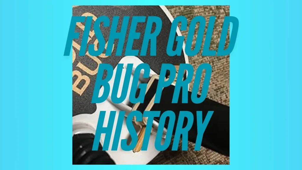 History and Development of the Fisher Gold Bug Pro